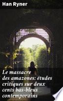 Le massacre des amazones: études critiques sur deux cents bas-bleus contemporains