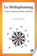 Le Médiaplanning - Choisir et utiliser les médias en publicité
