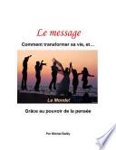 Le Message: Comment transformer sa vie, et... Le Monde!
