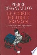 Le Modèle politique français. La société civile contre le jacobinisme de 1789 à nos jours