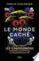 Le monde caché - Comment les champignons façonnent le monde et influencent notre avenir
