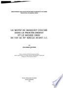 Le motif du banquet couché dans le Proche-Orient et le monde grec du VIIe au IVe siècle avant J.-C.