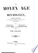 Le Moyen Âge et la Renaissance, histoire et description des moeurs et usages du commerce et de l'industrie, des sciences, des arts, des littératures et des beaux-arts, en Europe. Direction littéraire de P. Lacroix. Direction artistique de F. Seré. Dessins fac-simile par A. Rivaud. F.P.