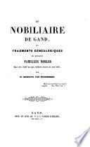 Le Nobiliaire de Gand, ou fragments généalogiques de quelques familles nobles qui ont résidé ou qui résident encore en cette ville