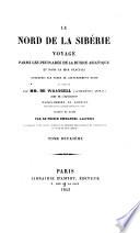 Le Nord de la Sibérie. Voyage parmi les peuplades de la Russie asiatique et dans la Mer glaciale, entrepris par ordre du gouvernement russe et exécuté par MM. de Wrangell ... Matiouchkine et Kozmine ... Traduit du russe par le prince E. Galitzin