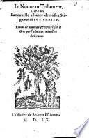 Le Nouueau Testament, c'est a dire la nouuelle alliance de nostre Seigneur Iesus Christ. Reueu de nouueau&corrigé sur le Grec par l'aduis des ministres de Geneue. [Revised by J. Calvin and T. de Bèze.]