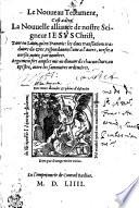 Le Nouueau Testament, C'est a dire, La Nouuelle alliance de nostre Seigneur IESVS Christ