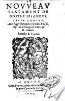 Le Nouueau Testament de nostre Seigneur Iesus Christ. Auec l'approbation des docteurs de la faculté de theologie de Paris, & Louuain. Enrichy de figures