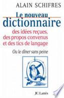 Le nouveau dictionnaire des idées reçues, des propos convenus et des tics de langage