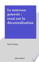Le nouveau pouvoir : essai sur la décentralisation
