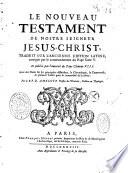 Le Nouveau Testament de Nostre Seigneur Jésus-Christ, traduit sur l'ancienne édition latine, corrigée par le commandement du pape Sixte V et publiée par l'autorité du pape Clement VIII. Avec des notes sur les principales difficultez, la chronologie, la controverse, & plusieurs tables pour la commodité du lecteur. Par le R.P.D. Amelote, prestre de l'oratoire, docteur en theologie
