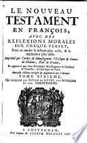Le Nouveau Testament en françois, avec des reflexions morales sur chaque verset ...