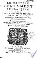 Le Nouveau Testament en françois, avec des reflexions morales sur chaque verset, pour en rendre la lecture plus utile, & la meditation plus aifée. Imprimé par l'ordre de monseigneur l'evesque et comte de Chaalons, pair de France. Tome premier [-quatriéme]