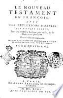 Le Nouveau Testament en françois, avec des reflexions morales sur chaque verset, pour en rendre la lecture plus utile, & la meditation plus aisée