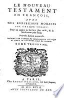 Le Nouveau Testament en françois, avec des reflexions morales sur chaque verset, pour en rendre la lecture plus utile, & la meditation plus aisée