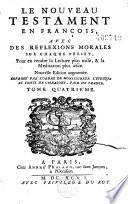 Le Nouveau Testament en François, avec des réflexions morales sur chaque verset,pour en rendre la lecture plus utile et la méditation plus aisée. Nouvelle édition augmentée....[par P. Quesnel]