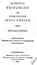 Le Nouveau Testament ... Nouvelle édition. Exactement revue et corrigée avec le plus grand soin