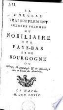 Le nouveau vrai supplémént aux deux volumes du Nobiliaire des Pays-Bas et de Bourgogne ou Mélanges de généalogie et de chronologie, avec le blason des armoiries