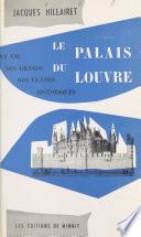Le palais du Louvre : sa vie, ses grands souvenirs historiques
