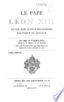 Le pape Léon XIII, sa vie, son action religieuse, politique et sociale