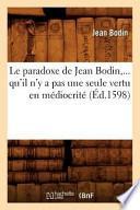 Le Paradoxe de Jean Bodin, ... Qu'il N'y a Pas Une Seule Vertu En Mediocrite, (Ed.1598)