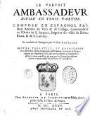 Le parfait ambassadeur diuise' en trois parties compose' en espagnol par don Antonio de Vera & de Cuñiga, commandeur en l'ordre de S. Iacques, ... Et traduit en françois par le sieur Lancelot. ..