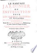 Le Parfait Jardinier, ou instruction pour les jardins frutiers et potagers. Avec un traité des orangers, suivi de réflexions sur l'agriculture ... Deuxième édition ... augmentée ... Le tout erichi de figures, etc