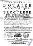 Le Parfait notaire apostolique et procureur des officialités et cours ecclésiastiques... ensemble les formalitez qui s'observent aujourd'hui pour les dispenses et la célébration du mariage