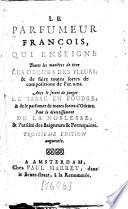 Le Parfumeur François, Qui Enseigne Toutes les maniéres de tirer Les Odeurs Des Fleurs; & de faire toutes sortes de compositions de Parfums