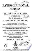 Le Pâtissier royal parisien ou Traité élémentaire et pratique de la pâtisserie ancienne et moderne,...