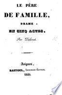 Le Père de famille, drame, etc. [With an introduction by Alphonse Rastoul entitled “Des besoins et des destinées du théâtre.”]