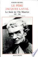 Le Père Jacques Laval: le Saint de l'Ile Maurice: 1803-1864