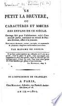 Le Petit La Bruyère, ou Caractères et mœurs des enfans de ce siècle ... Nouvelle édition, revue, corrigée, et augmentée de plusieurs chapitres entièrement nouveaux
