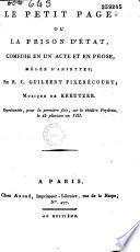 Le Petit page, ou la Prison d'état. Comédie en un acte et en prose, mêlée d'ariettes, par R. C. Guilbert-Pixérécourt. Musique de Kreutzer. Représentée pour la pre mière fois sur le théâtre Feydeau, le 25 pluviose an VIII
