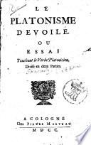 Le Platonisme devoile. Ou Essai touchant le Verbe Platonicien. Divise en deux parties