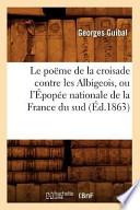 Le Poeme de La Croisade Contre Les Albigeois, Ou L'Epopee Nationale de La France Du Sud (Ed.1863)