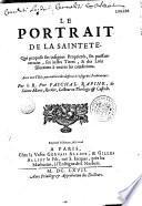 Le portrait de la Sainteté, qui propose ses insignes proprietés, ses puissans attraits, ses justes titres, & des loix salutaires à toutes les conditions... par le R. Père Paschal Rapine, de Sainte Marie,...