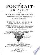 Le Portrait en petit de s. Francois de Paule, instituteur et fondateur de l'Ordre des minimes: ou l'histoire abregee de sa vie, de sa mort, & de ses miracles. ... Par F. Hilarion de Coste religieux de l'Ordre
