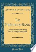 Le PRécieux-Sang: Prières Au PRécieux Sang Et a la Vierge Immaculée (Classic Reprint)