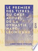 Le Premier des Titres du chef actuel de la dynastie napoléonienne ou la Providence et Napoléon III - Étude philosophico-historique