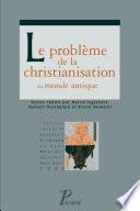 Le problème de la christianisation du monde antique.
