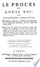 Le Procès de Louis XVI, ou, Collection complette des opinions, discours et mémoires des membres de la Convention nationale, sur les crimes de Louis XVI, ouvrage enrichi des diverses pìeces justificatives ...