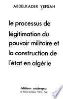 Le processus de légitimation du pouvoir militaire et la construction de l'Etat en Algérie