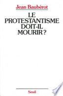 Le Protestantisme doit-il mourir ?