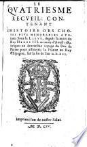 Le Quatriesme Recueil, contenant l'Histoire des Choses plus memorables avenues sous la Ligue, depuis la mort du Roy Henri III. au mois d'Aoust 1589. iusques au deuxiesme voyage du Duc de Parme pour assuiettir la France au Roy d'Espagne, sur la fin de l'an M.D.XCI.