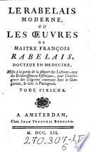 Le Rabelais Moderne, Ou Les Oeuvres De Maitre François Rabelais ; Mises a la portee de la plupart des Lecteurs, avec des Eclercissemens historiques, pour l'intelligence des allegories contenues dans la Gargantua, et dans le Pantagruel