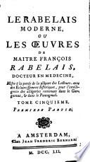 Le Rabelais moderne, ou Les oeuvres de maître Rabelais, docteur en médecine, mises à la portée de la plûpart des lecteurs, avec des éclercissemens historiques, ..