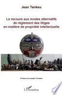 Le recours aux modes alternatifs de règlement des litiges en matière de propriété intellectuelle