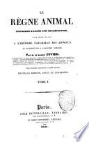 Le règne animal distribué d'après son organisation, pour servir de base a l'histoire naturelle des animaux et d'introduction a l'anatomie comparée. Par M. le baron Cuvier ... Tome 1. [-5.]