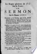 Le regne glorieux de J.C. sur la terre. Ou sermon sur le Psaume LXXII. Prononcé a St. Patrick, par le Dr. Abbadie ... au mois d'Octobre de l'an 1714. devant le corps des Officiers françois, qui sont en Irlande, lorsqu'ils communierent, pour préter le serment à sa Majesté ..